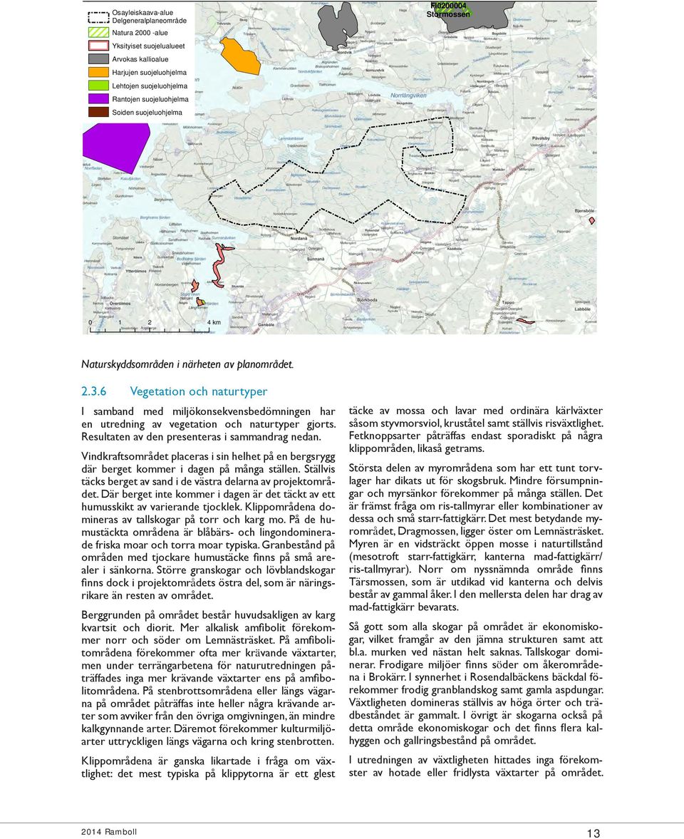 6 Vegetation och naturtyper I samband med miljökonsekvensbedömningen har en utredning av vegetation och naturtyper gjorts. Resultaten av den presenteras i sammandrag nedan.