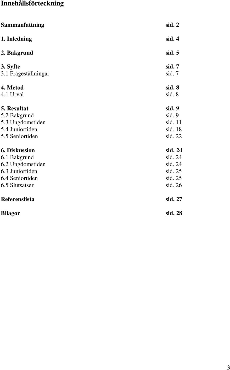 11 5.4 Juniortiden sid. 18 5.5 Seniortiden sid. 22 6. Diskussion sid. 24 6.1 Bakgrund sid. 24 6.2 Ungdomstiden sid.