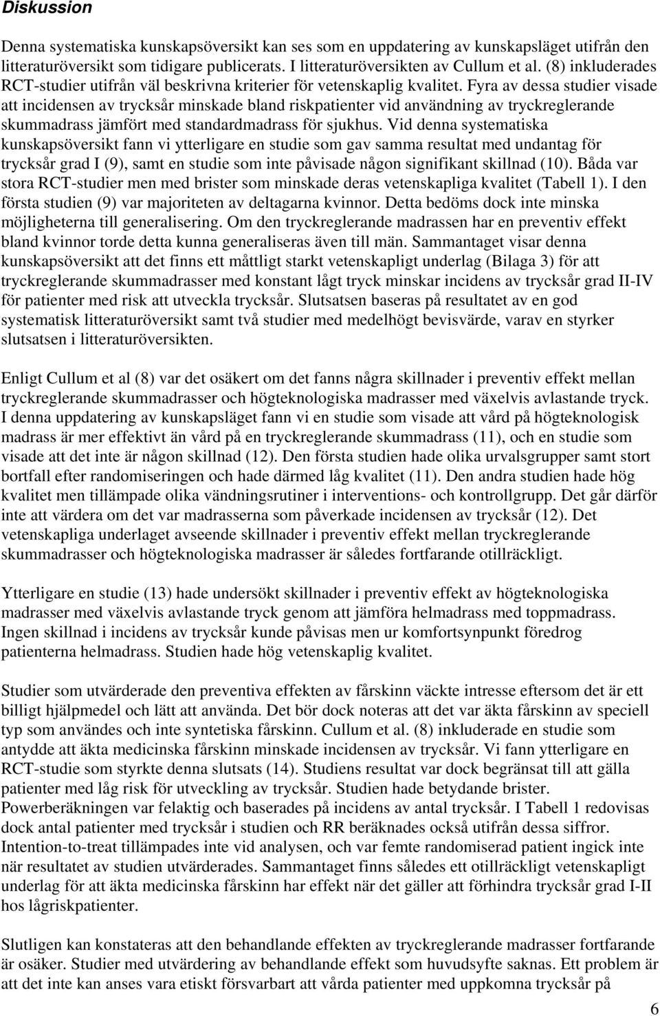 Fyra av dessa studier visade att incidensen av trycksår minskade bland riskpatienter vid användning av tryckreglerande skummadrass jämfört med standardmadrass för sjukhus.