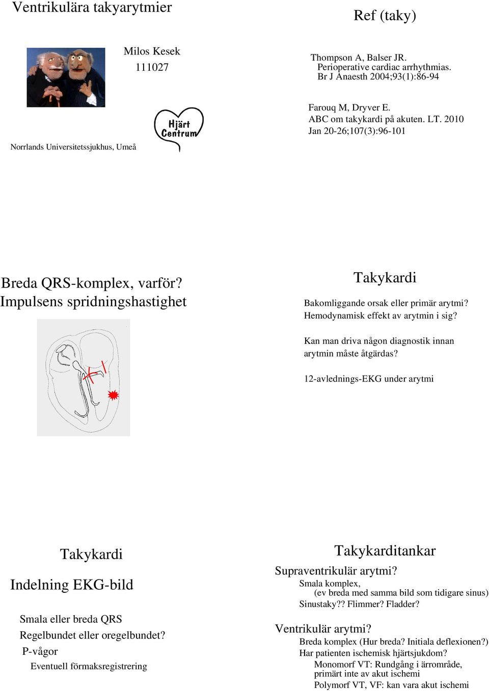Impulsens spridningshastighet Takykardi Bakomliggande orsak eller primär arytmi? Hemodynamisk effekt av arytmin i sig? Kan man driva någon diagnostik innan arytmin måste åtgärdas?