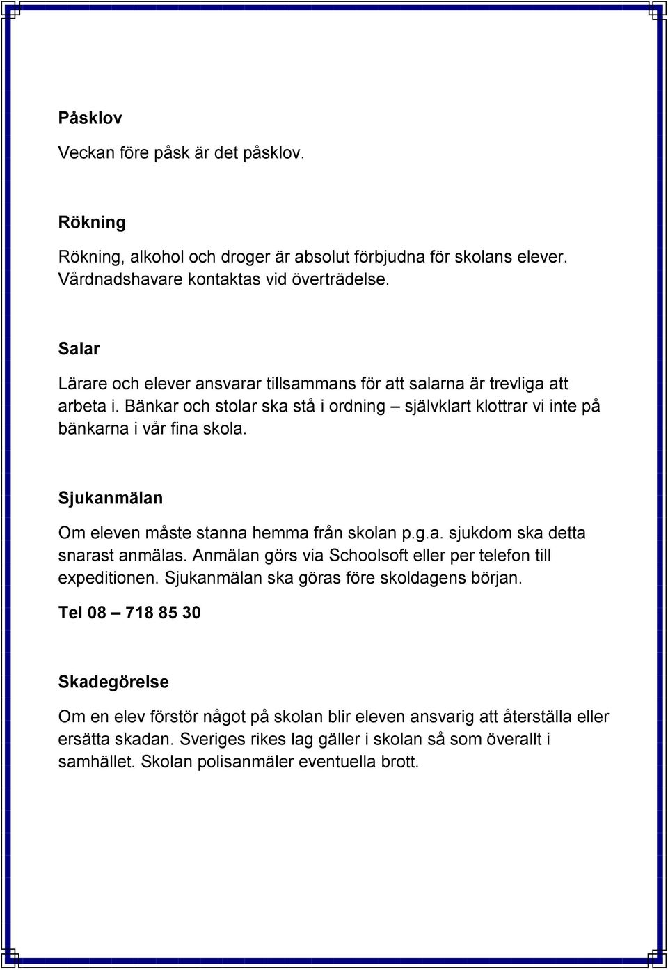 Sjukanmälan Om eleven måste stanna hemma från skolan p.g.a. sjukdom ska detta snarast anmälas. Anmälan görs via Schoolsoft eller per telefon till expeditionen.