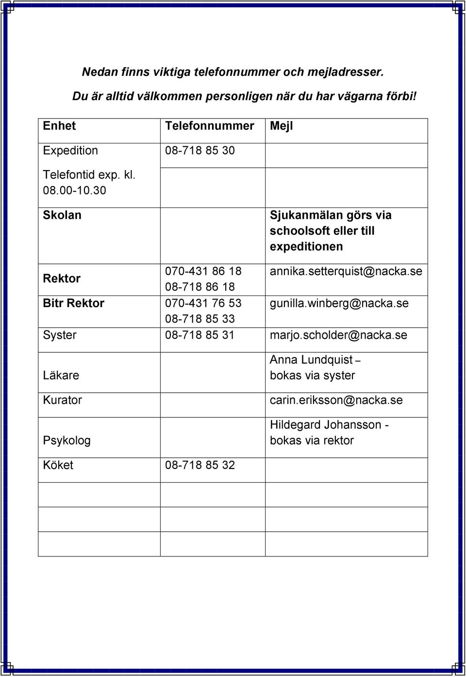 30 Skolan Sjukanmälan görs via schoolsoft eller till expeditionen Rektor 070-431 86 18 annika.setterquist@nacka.