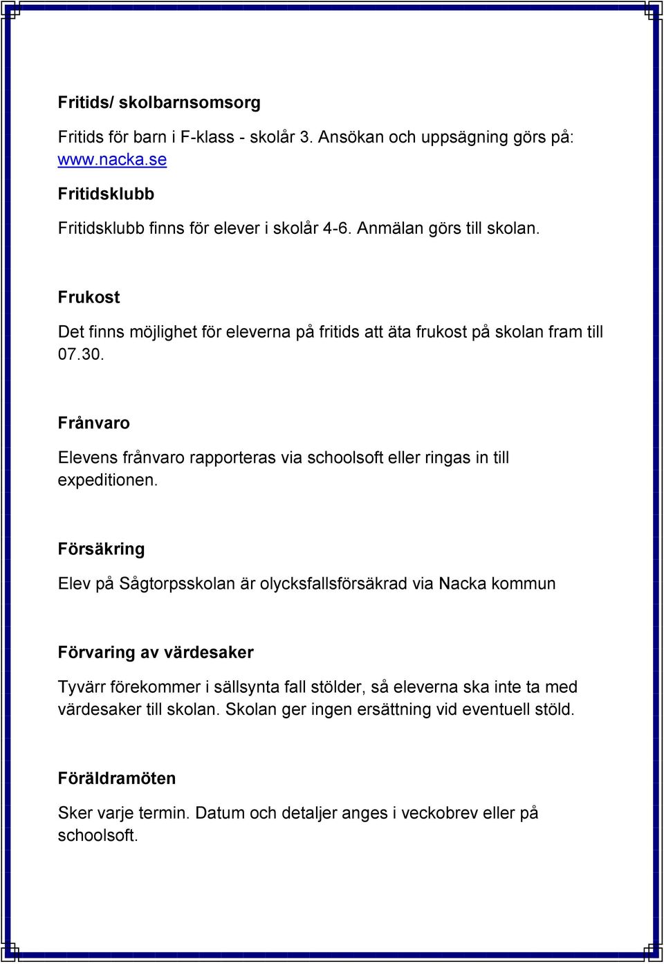 Frånvaro Elevens frånvaro rapporteras via schoolsoft eller ringas in till expeditionen.