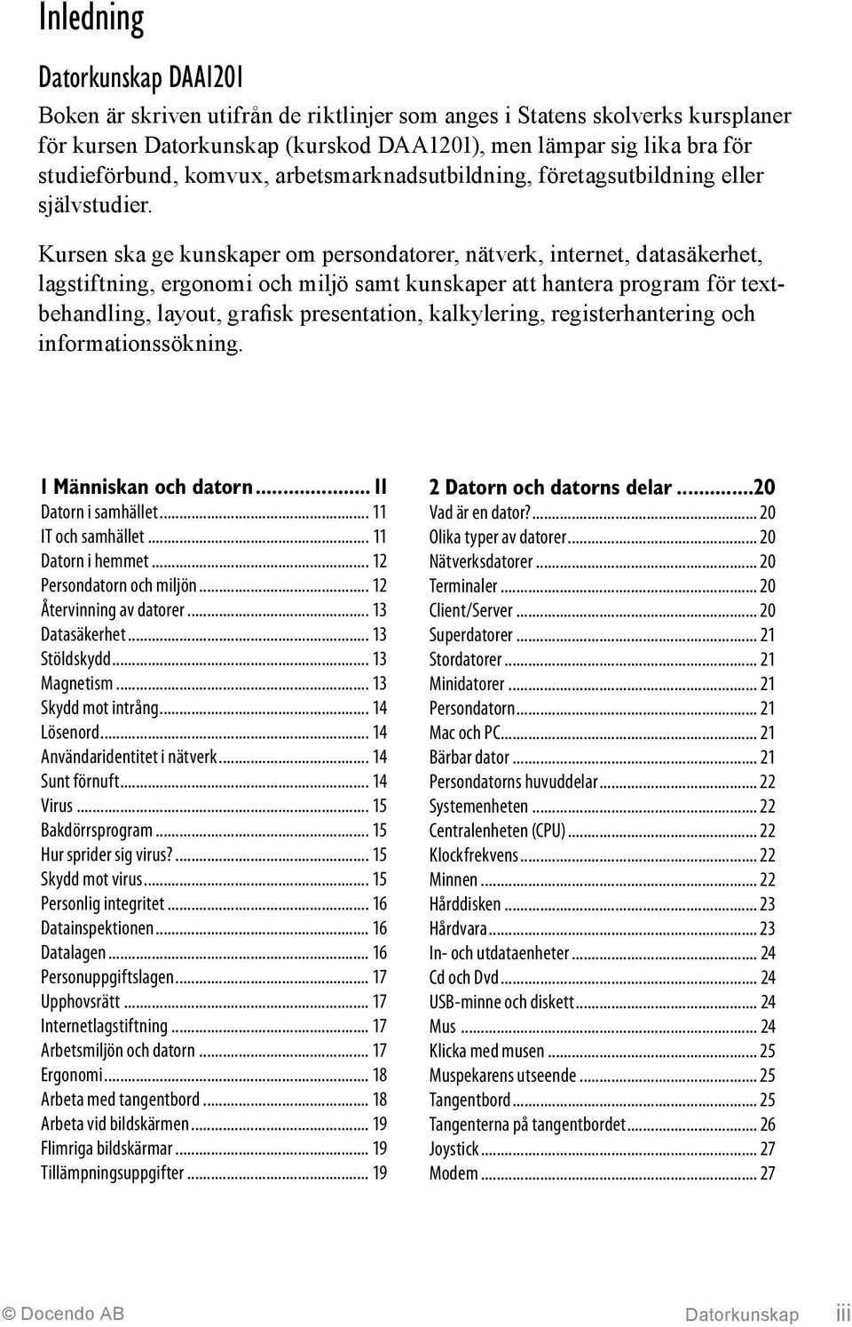 Kursen ska ge kunskaper om persondatorer, nätverk, internet, datasäkerhet, lagstiftning, ergonomi och miljö samt kunskaper att hantera program för textbehandling, layout, grafisk presentation,