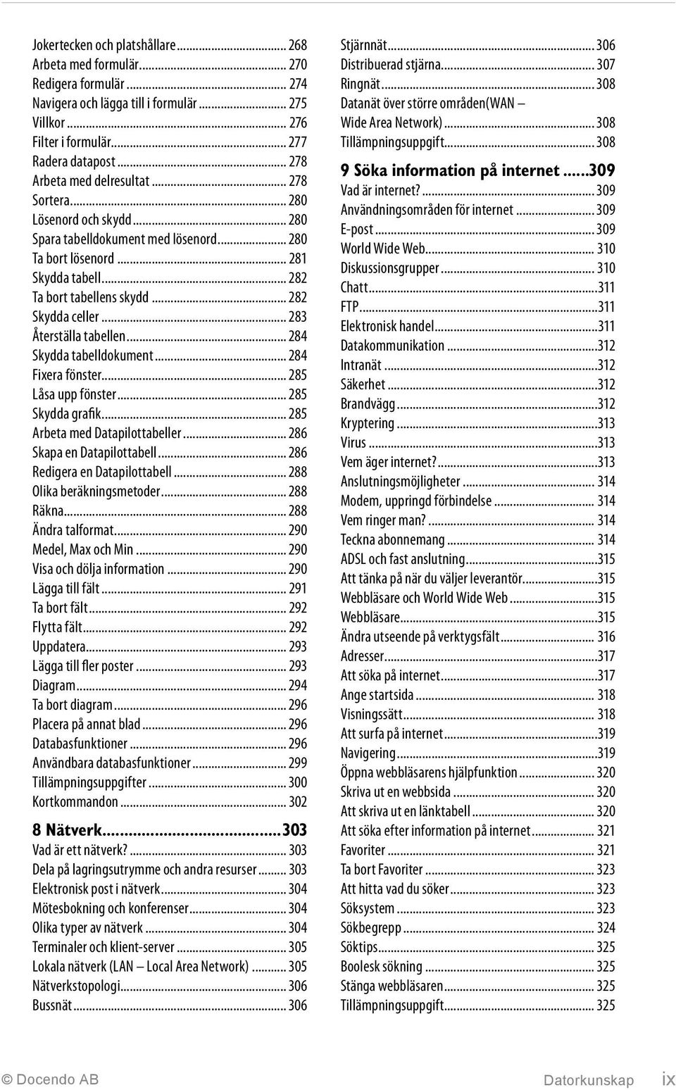 .. 282 Skydda celler... 283 Återställa tabellen... 284 Skydda tabelldokument... 284 Fixera fönster... 285 Låsa upp fönster... 285 Skydda grafik... 285 Arbeta med Datapilottabeller.