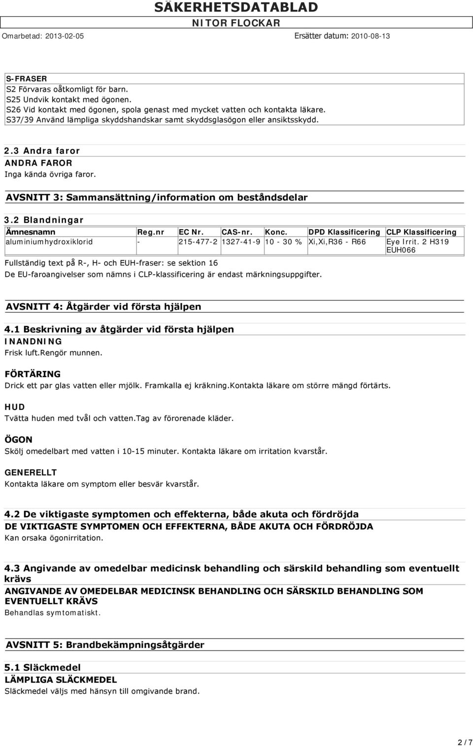 2 Blandningar Ämnesnamn Reg.nr EC Nr. CAS-nr. Konc. DPD Klassificering CLP Klassificering aluminiumhydroxiklorid - 215-477-2 1327-41-9 10-30 % Xi,Xi,R36 - R66 Eye Irrit.