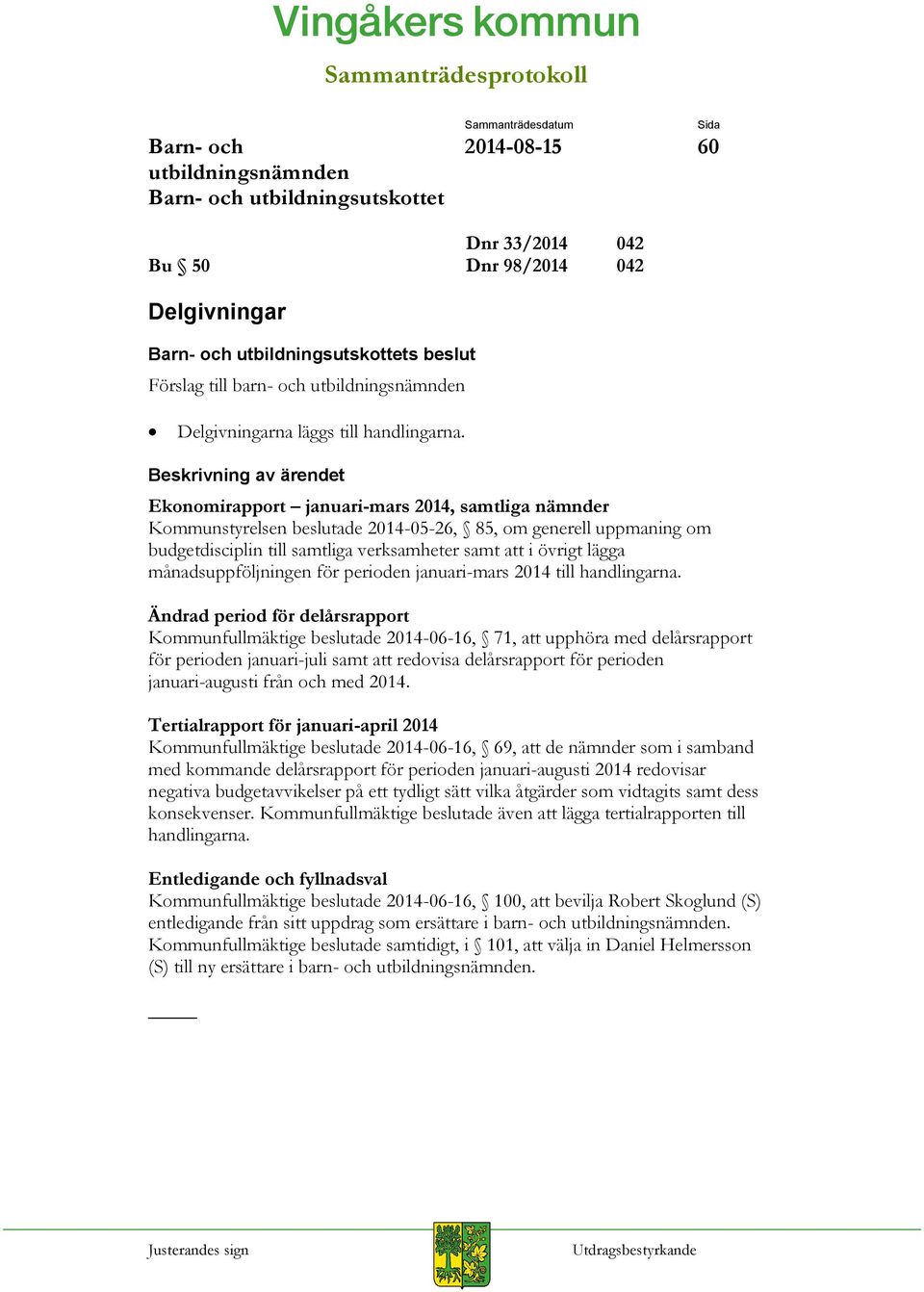 månadsuppföljningen för perioden januari-mars 2014 till handlingarna.