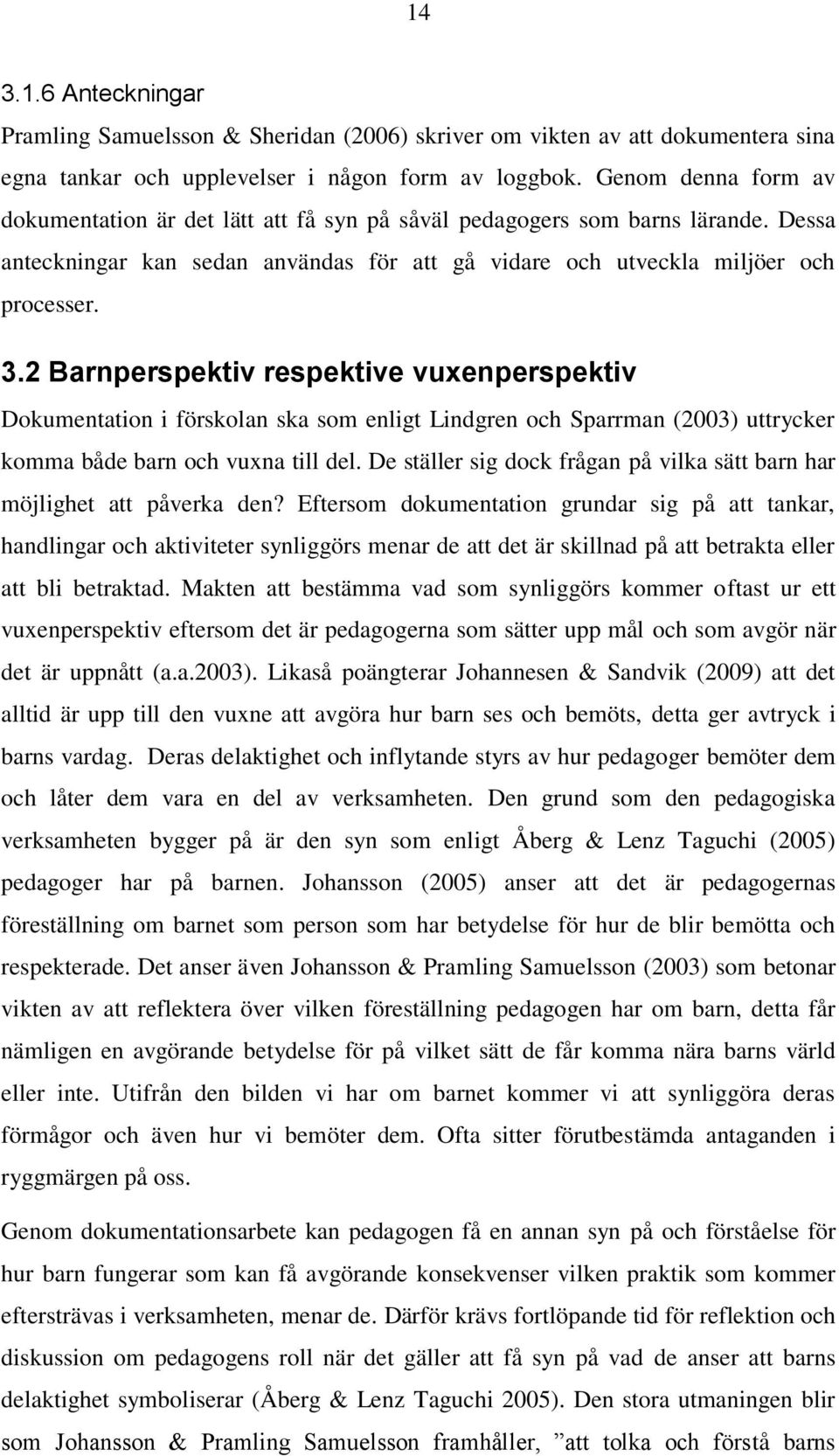 2 Barnperspektiv respektive vuxenperspektiv Dokumentation i förskolan ska som enligt Lindgren och Sparrman (2003) uttrycker komma både barn och vuxna till del.