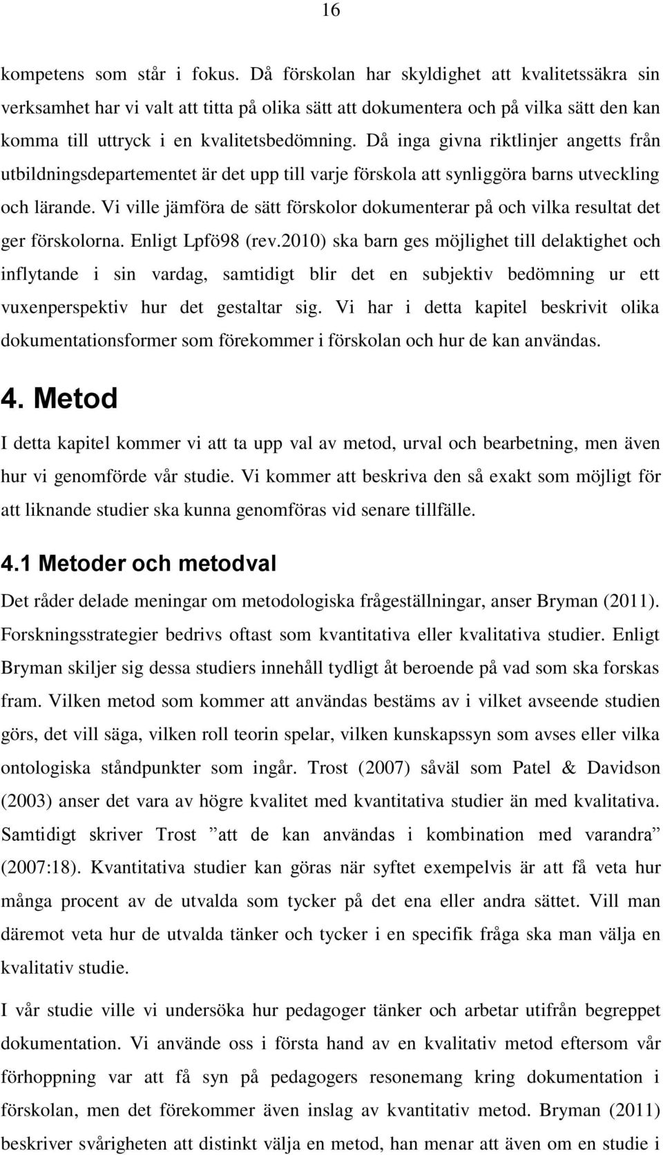 Då inga givna riktlinjer angetts från utbildningsdepartementet är det upp till varje förskola att synliggöra barns utveckling och lärande.