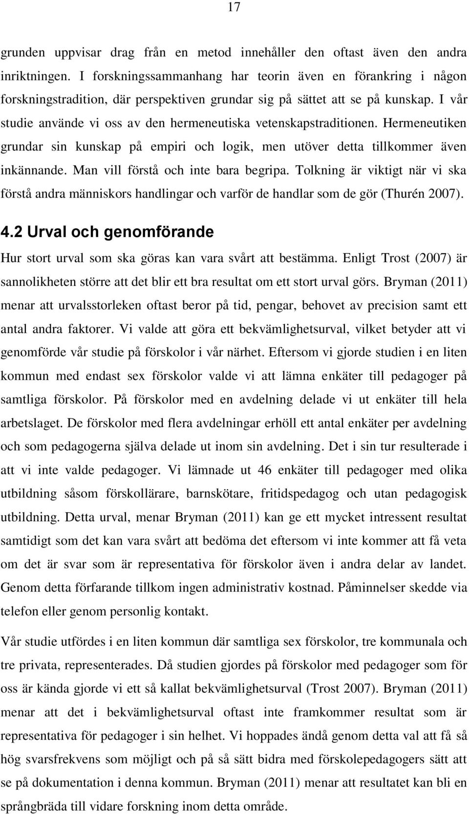 I vår studie använde vi oss av den hermeneutiska vetenskapstraditionen. Hermeneutiken grundar sin kunskap på empiri och logik, men utöver detta tillkommer även inkännande.