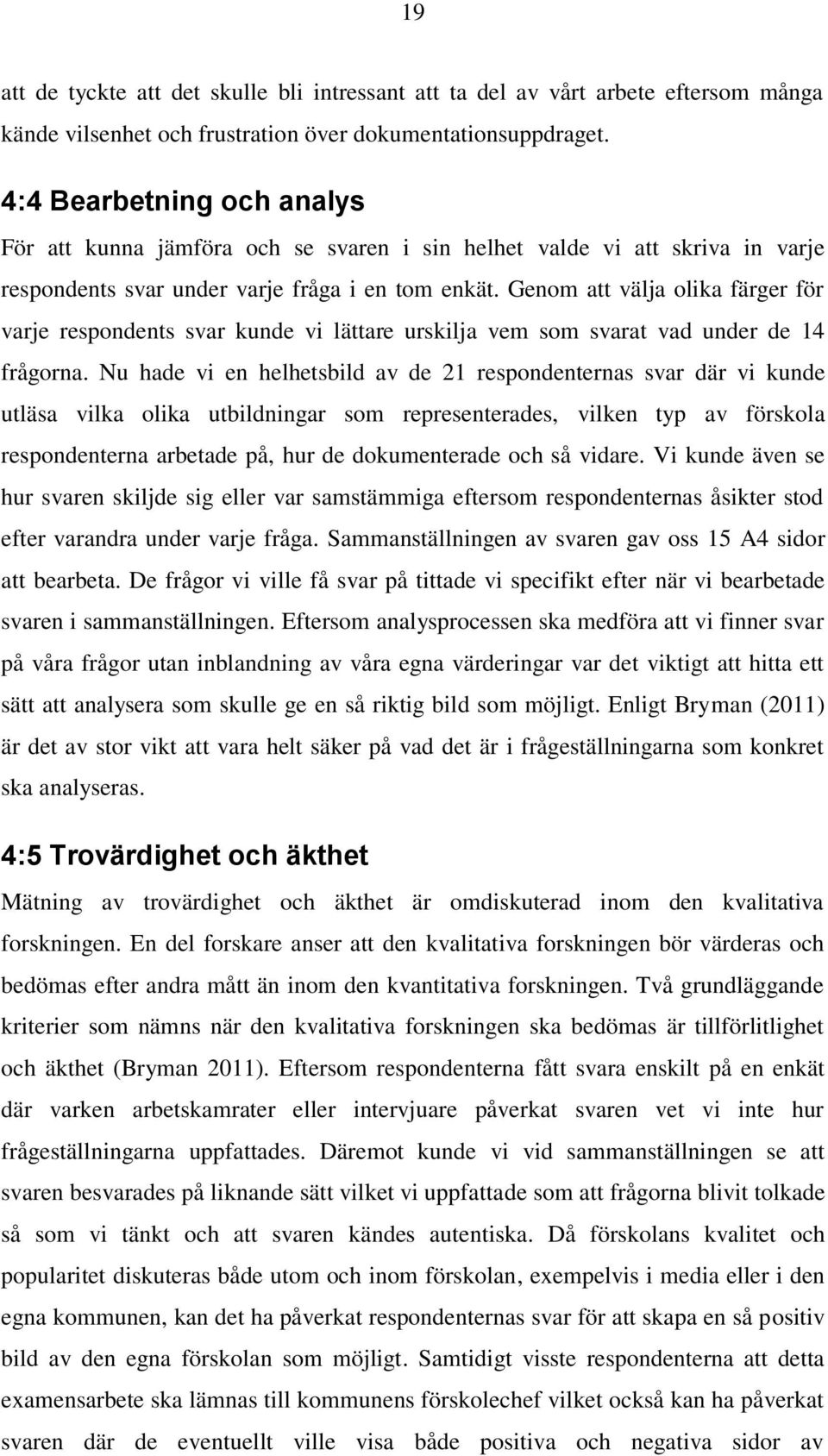 Genom att välja olika färger för varje respondents svar kunde vi lättare urskilja vem som svarat vad under de 14 frågorna.