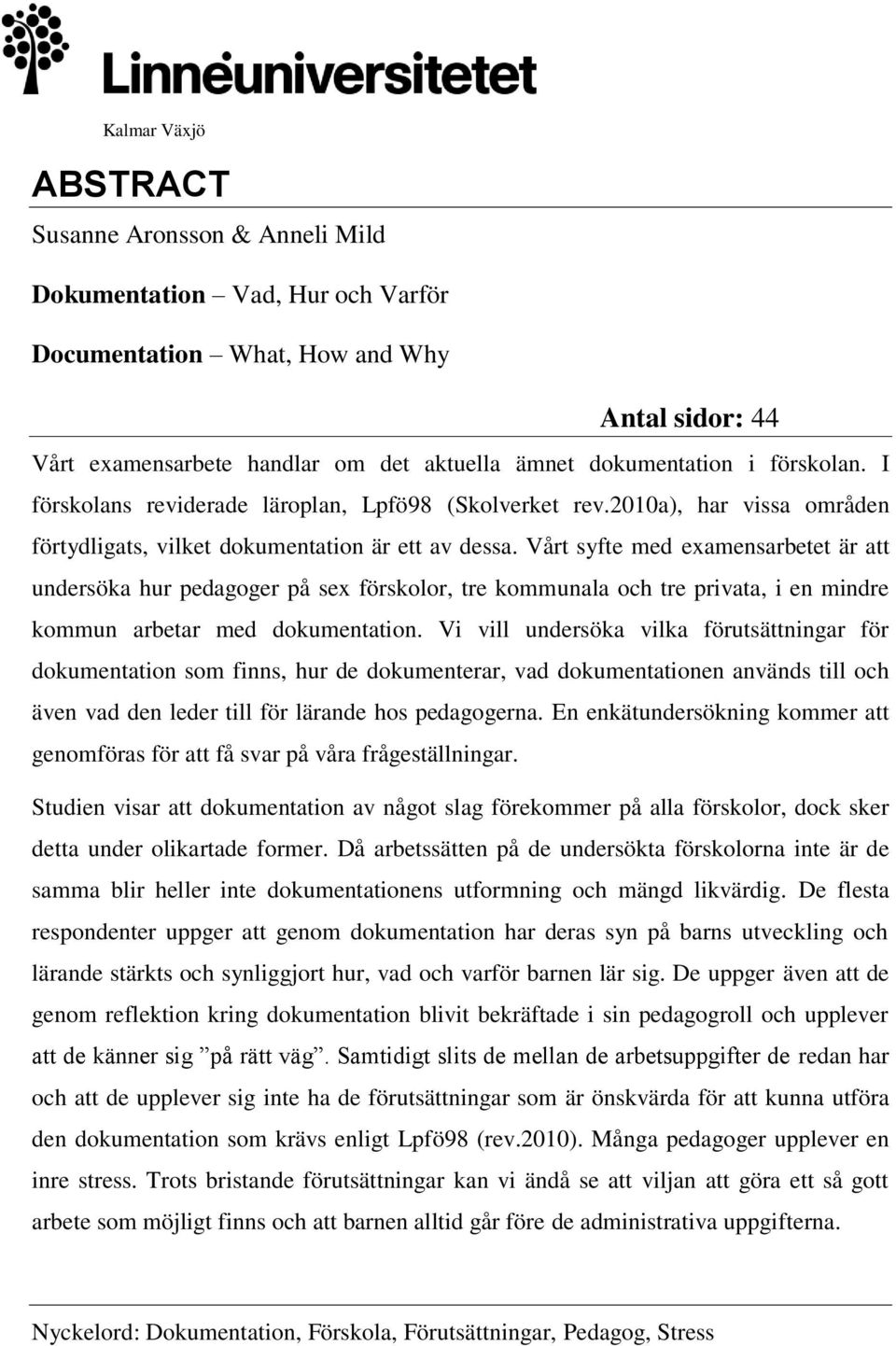 Vårt syfte med examensarbetet är att undersöka hur pedagoger på sex förskolor, tre kommunala och tre privata, i en mindre kommun arbetar med dokumentation.