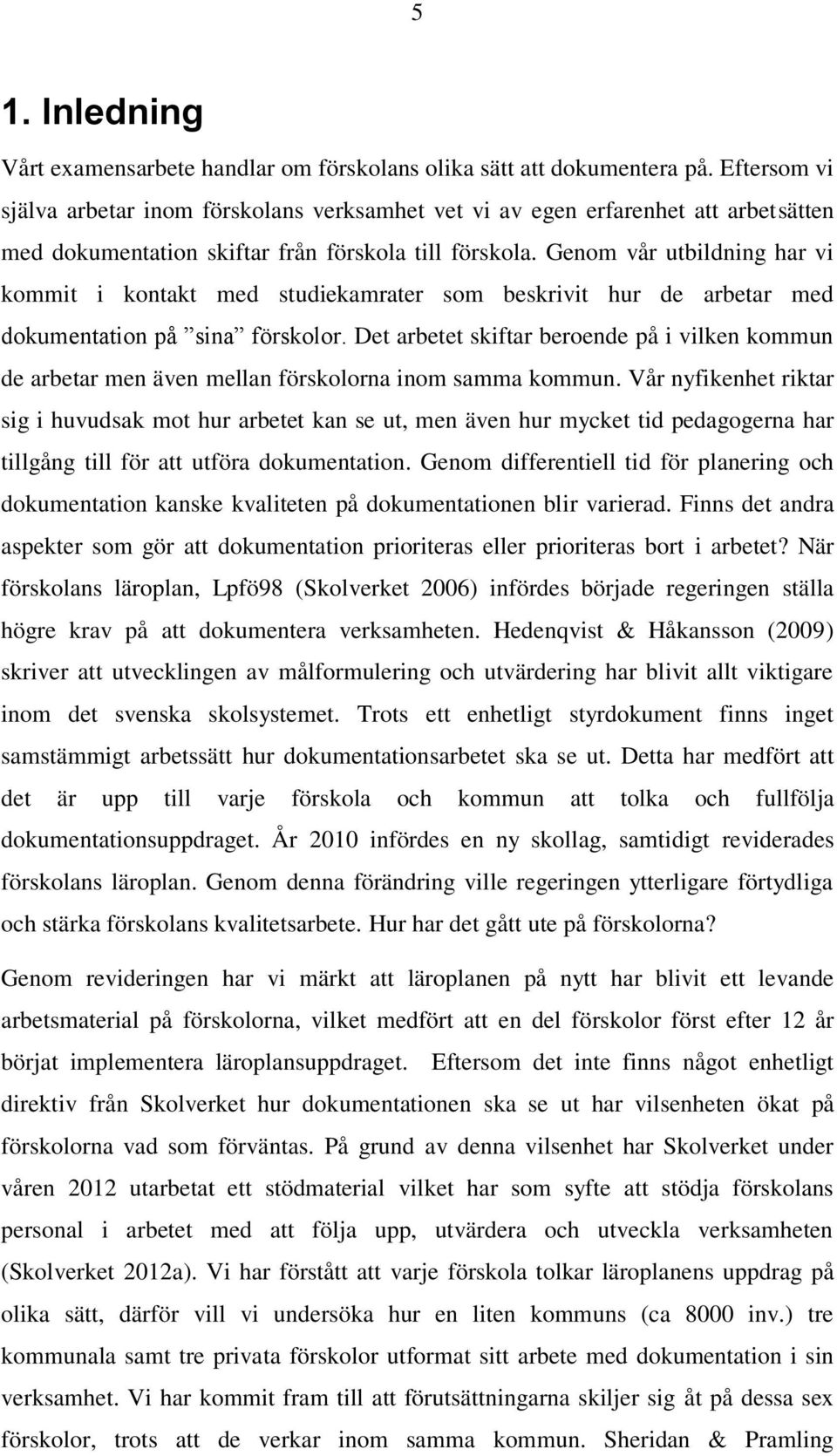 Genom vår utbildning har vi kommit i kontakt med studiekamrater som beskrivit hur de arbetar med dokumentation på sina förskolor.