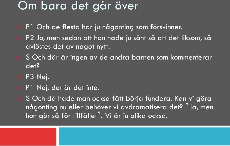 ! S Och där är ingen av de andra barnen som kommenterar det?! P3 Nej.! P1 Nej, det är det inte.