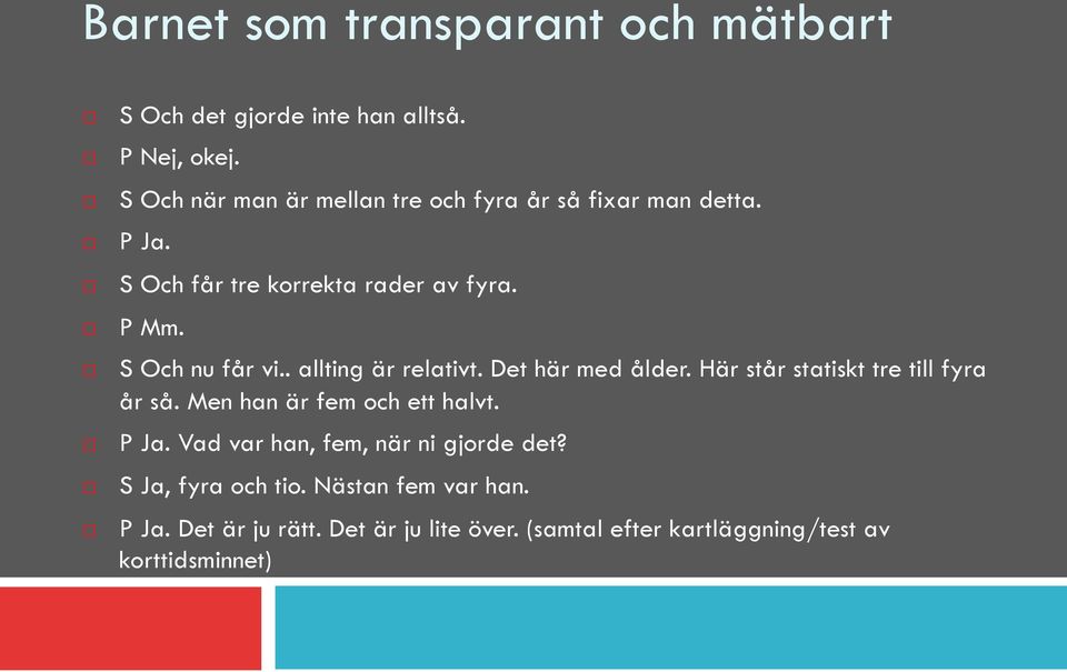 ! S Och nu får vi.. allting är relativt. Det här med ålder. Här står statiskt tre till fyra år så.