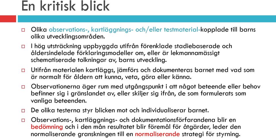 ! Utifrån materialen kartläggs, jämförs och dokumenteras barnet med vad som är normalt för åldern att kunna, veta, göra eller känna.