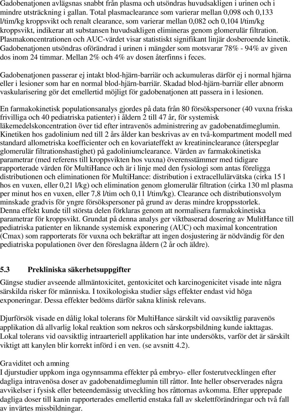 elimineras genom glomerulär filtration. Plasmakoncentrationen och AUC-värdet visar statistiskt signifikant linjär dosberoende kinetik.