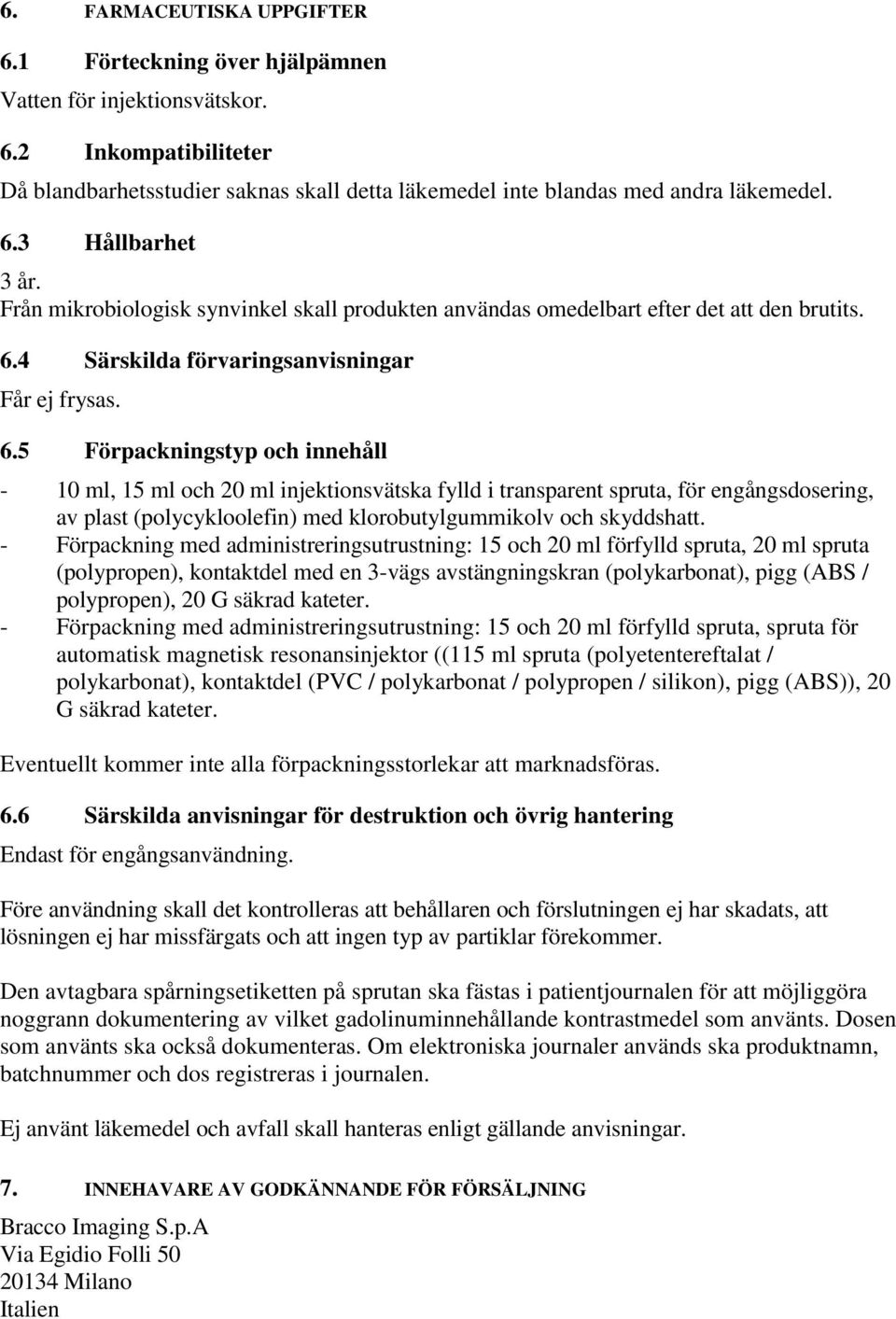 4 Särskilda förvaringsanvisningar Får ej frysas. 6.