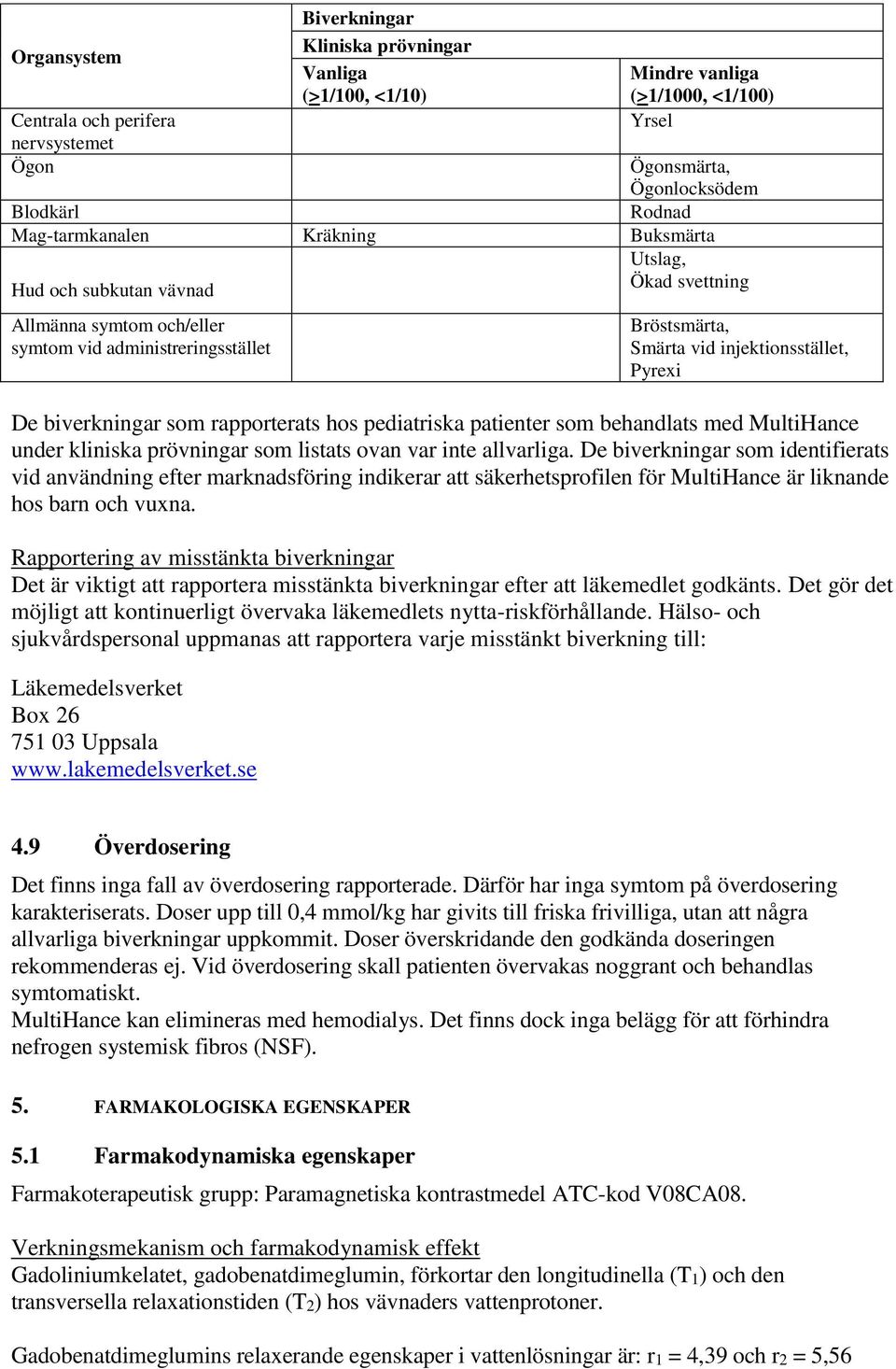 biverkningar som rapporterats hos pediatriska patienter som behandlats med MultiHance under kliniska prövningar som listats ovan var inte allvarliga.