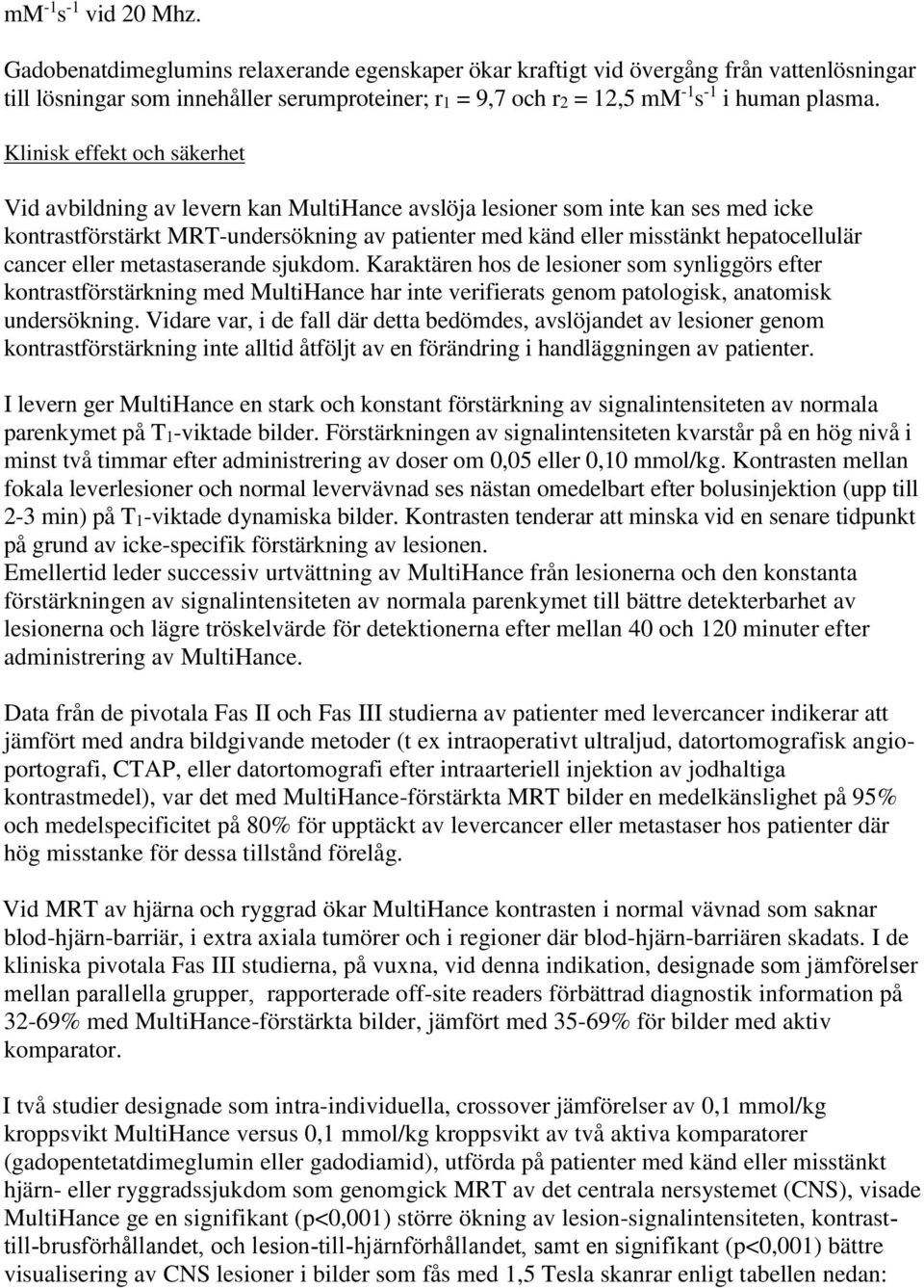Klinisk effekt och säkerhet Vid avbildning av levern kan MultiHance avslöja lesioner som inte kan ses med icke kontrastförstärkt MRT-undersökning av patienter med känd eller misstänkt hepatocellulär