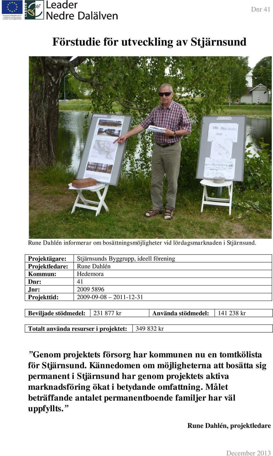 231 877 kr Använda stödmedel: 141 238 kr Totalt använda resurser i projektet: 349 832 kr Genom projektets försorg har kommunen nu en tomtkölista för Stjärnsund.