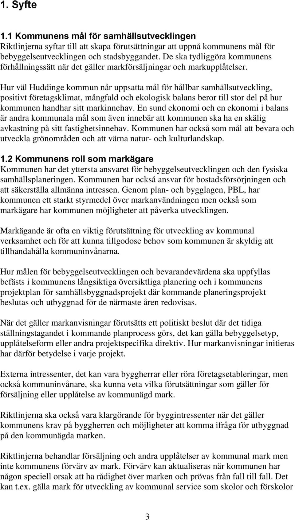 Hur väl Huddinge kommun når uppsatta mål för hållbar samhällsutveckling, positivt företagsklimat, mångfald och ekologisk balans beror till stor del på hur kommunen handhar sitt markinnehav.