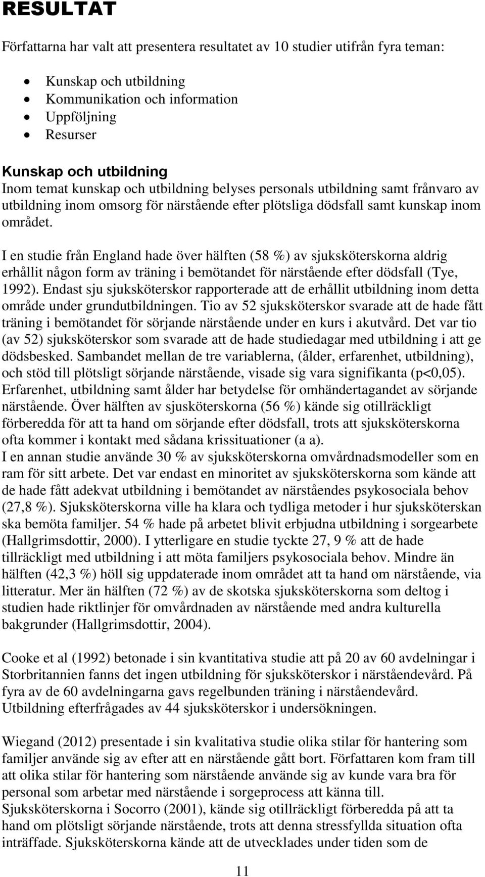 I en studie från England hade över hälften (58 %) av sjuksköterskorna aldrig erhållit någon form av träning i bemötandet för närstående efter dödsfall (Tye, 1992).