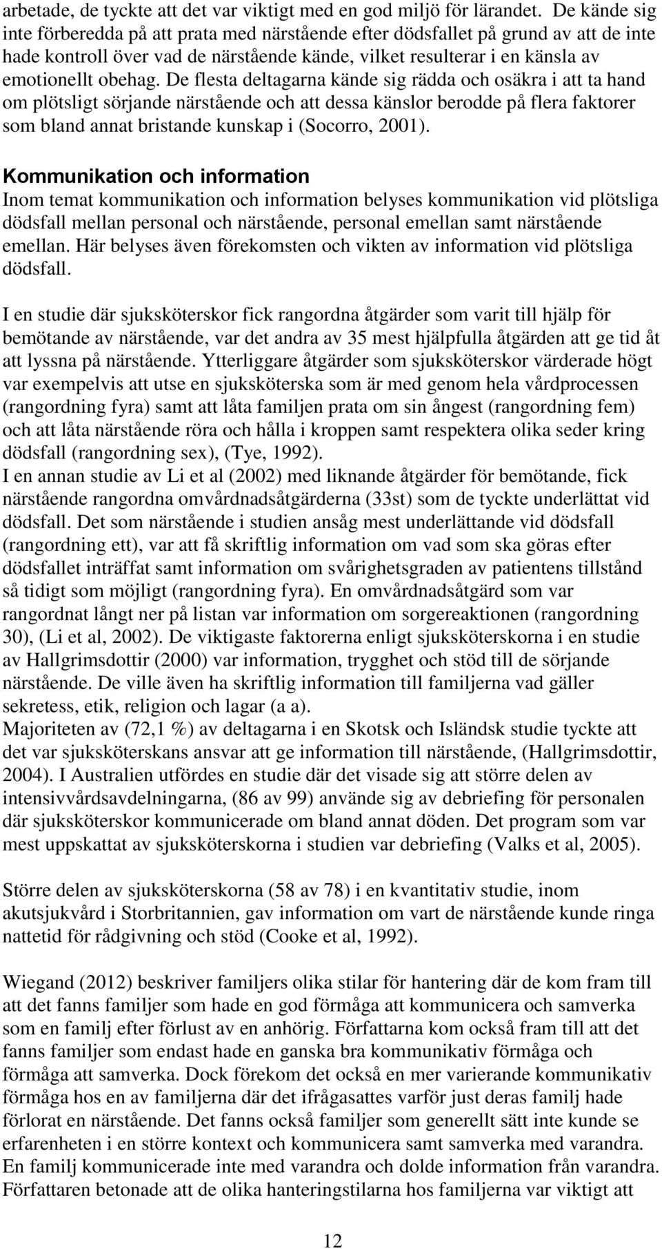 De flesta deltagarna kände sig rädda och osäkra i att ta hand om plötsligt sörjande närstående och att dessa känslor berodde på flera faktorer som bland annat bristande kunskap i (Socorro, 2001).