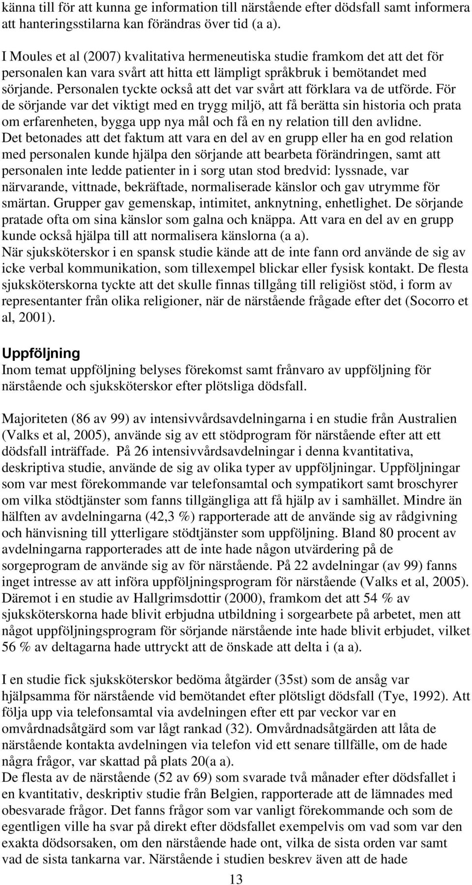 Personalen tyckte också att det var svårt att förklara va de utförde.
