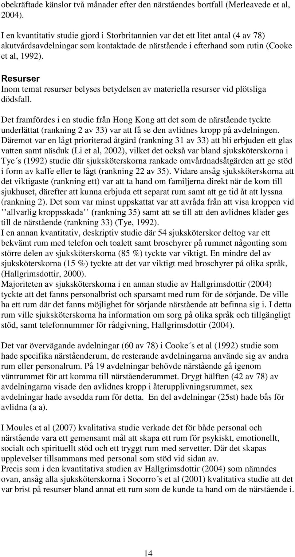 Resurser Inom temat resurser belyses betydelsen av materiella resurser vid plötsliga dödsfall.