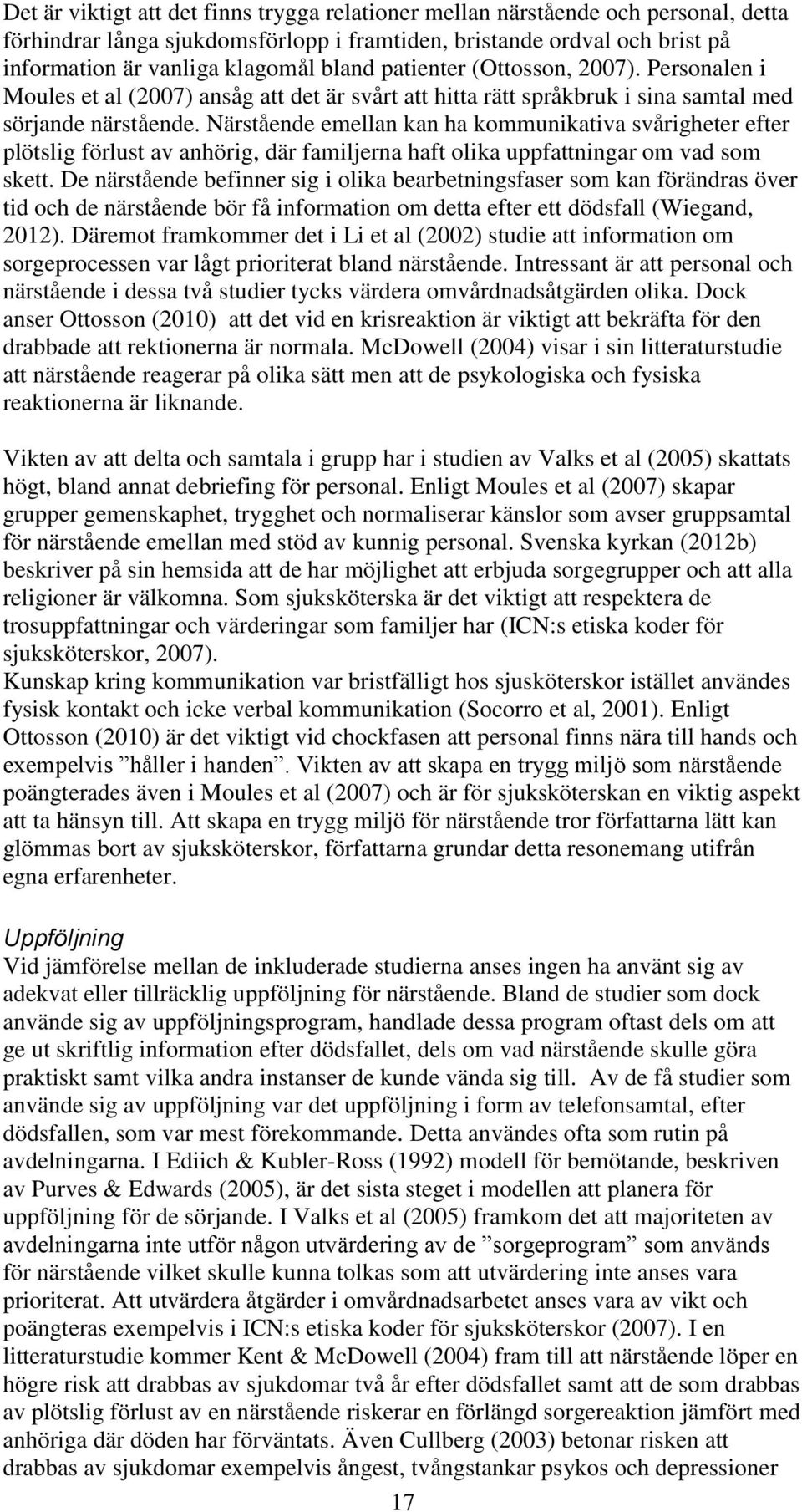 Närstående emellan kan ha kommunikativa svårigheter efter plötslig förlust av anhörig, där familjerna haft olika uppfattningar om vad som skett.