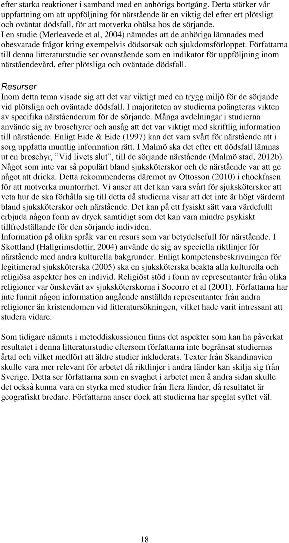 I en studie (Merleavede et al, 2004) nämndes att de anhöriga lämnades med obesvarade frågor kring exempelvis dödsorsak och sjukdomsförloppet.