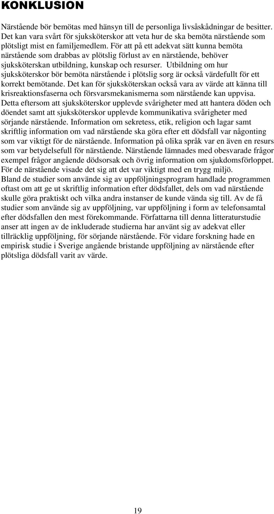 För att på ett adekvat sätt kunna bemöta närstående som drabbas av plötslig förlust av en närstående, behöver sjuksköterskan utbildning, kunskap och resurser.