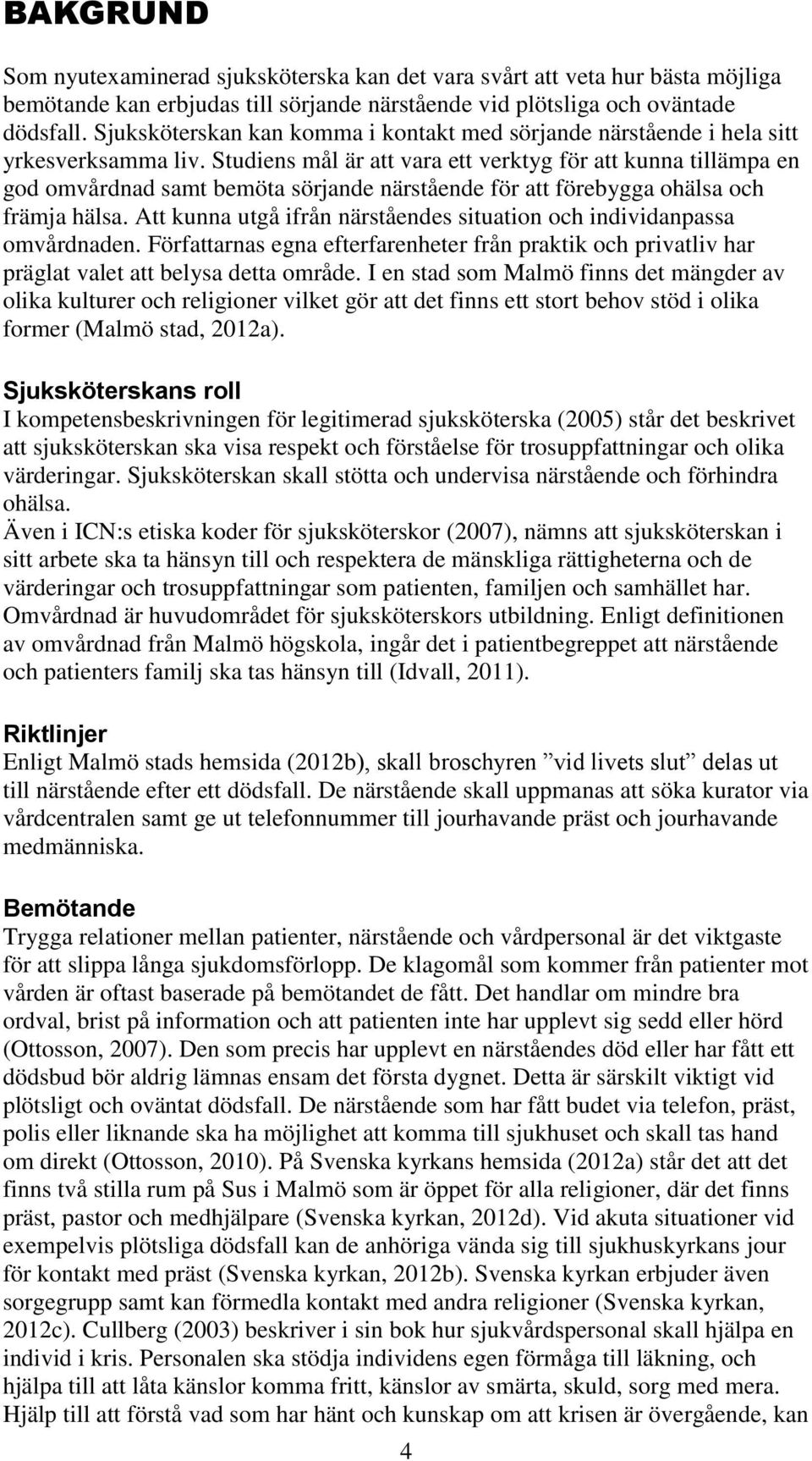 Studiens mål är att vara ett verktyg för att kunna tillämpa en god omvårdnad samt bemöta sörjande närstående för att förebygga ohälsa och främja hälsa.