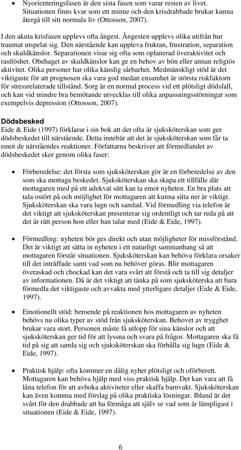 Separationen visar sig ofta som oplanerad överaktivitet och rastlöshet. Obehaget av skuldkänslor kan ge en behov av bön eller annan religiös aktivitet. Olika personer har olika känslig sårbarhet.