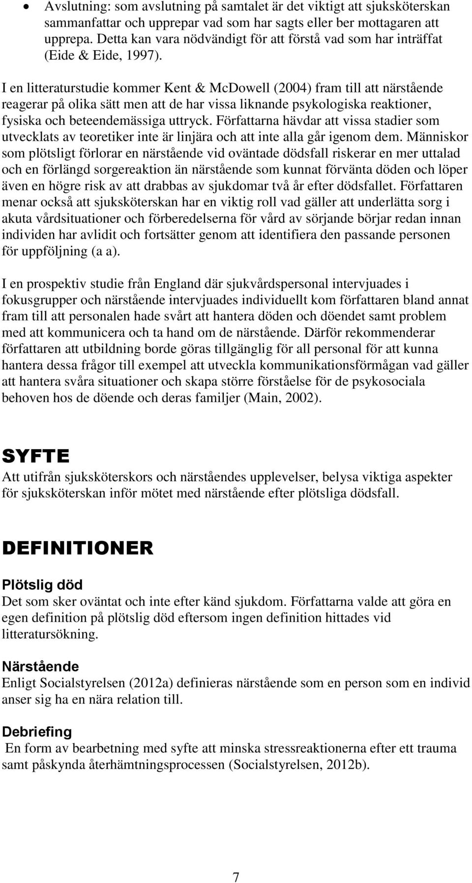 I en litteraturstudie kommer Kent & McDowell (2004) fram till att närstående reagerar på olika sätt men att de har vissa liknande psykologiska reaktioner, fysiska och beteendemässiga uttryck.