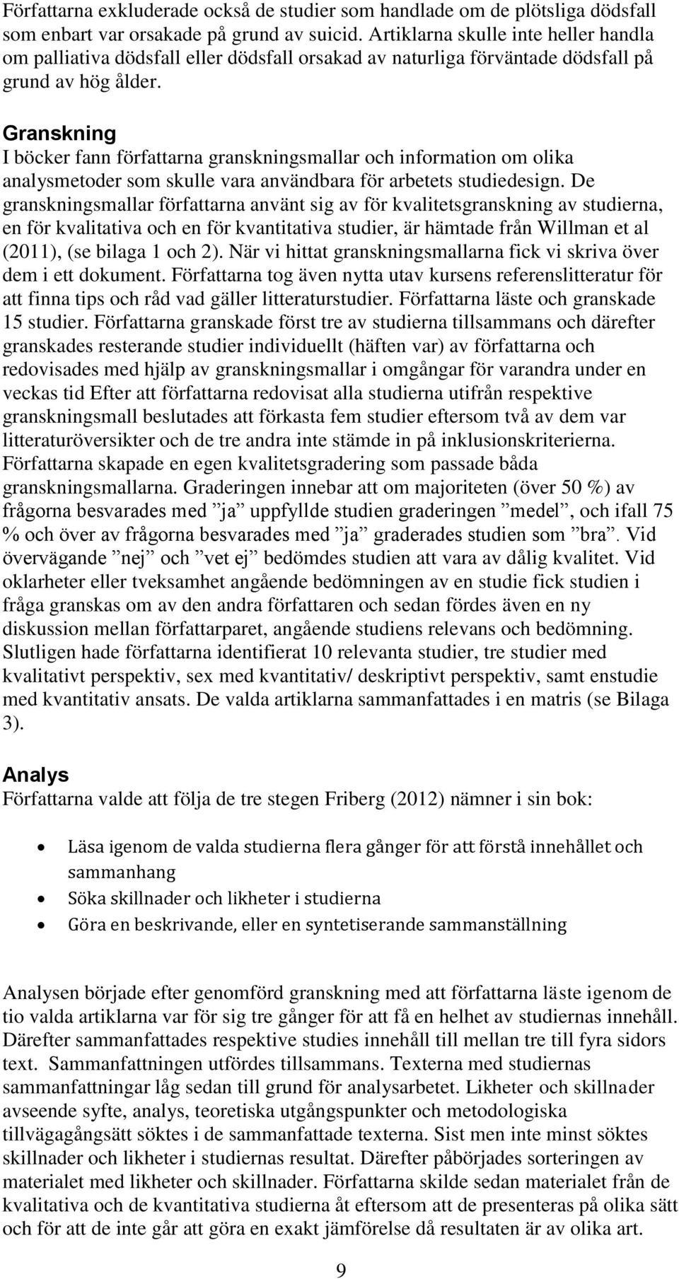 Granskning I böcker fann författarna granskningsmallar och information om olika analysmetoder som skulle vara användbara för arbetets studiedesign.
