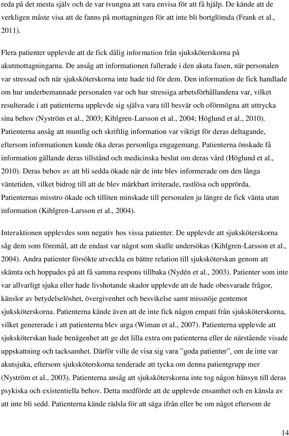 De ansåg att informationen fallerade i den akuta fasen, när personalen var stressad och när sjuksköterskorna inte hade tid för dem.