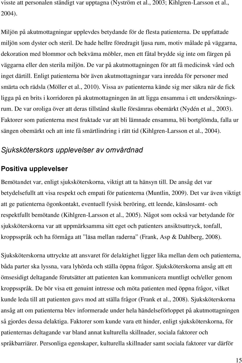 De hade hellre föredragit ljusa rum, motiv målade på väggarna, dekoration med blommor och bekväma möbler, men ett fåtal brydde sig inte om färgen på väggarna eller den sterila miljön.