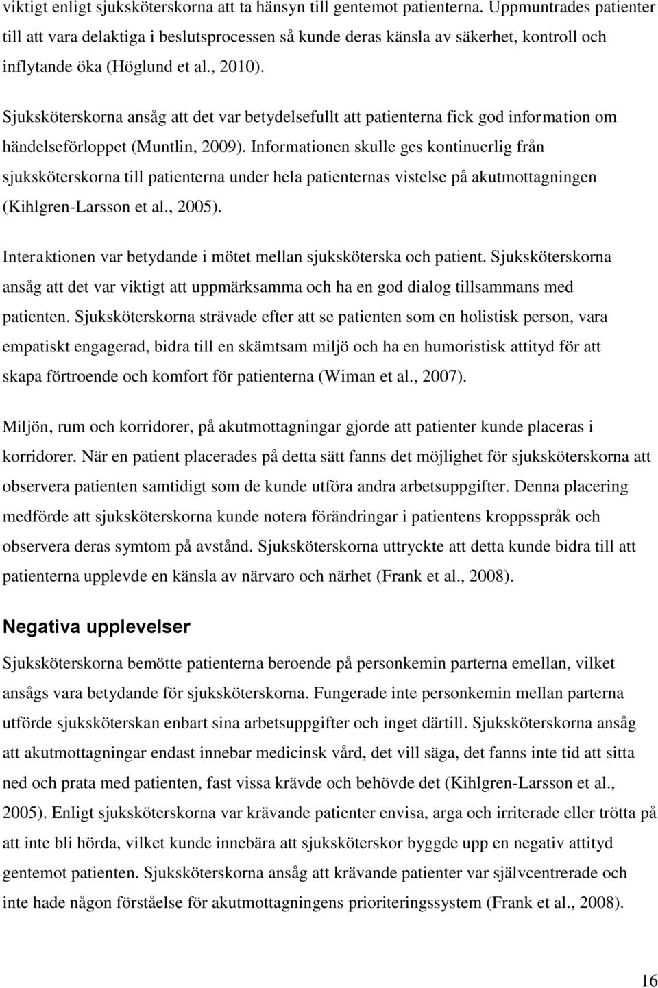 Sjuksköterskorna ansåg att det var betydelsefullt att patienterna fick god information om händelseförloppet (Muntlin, 2009).