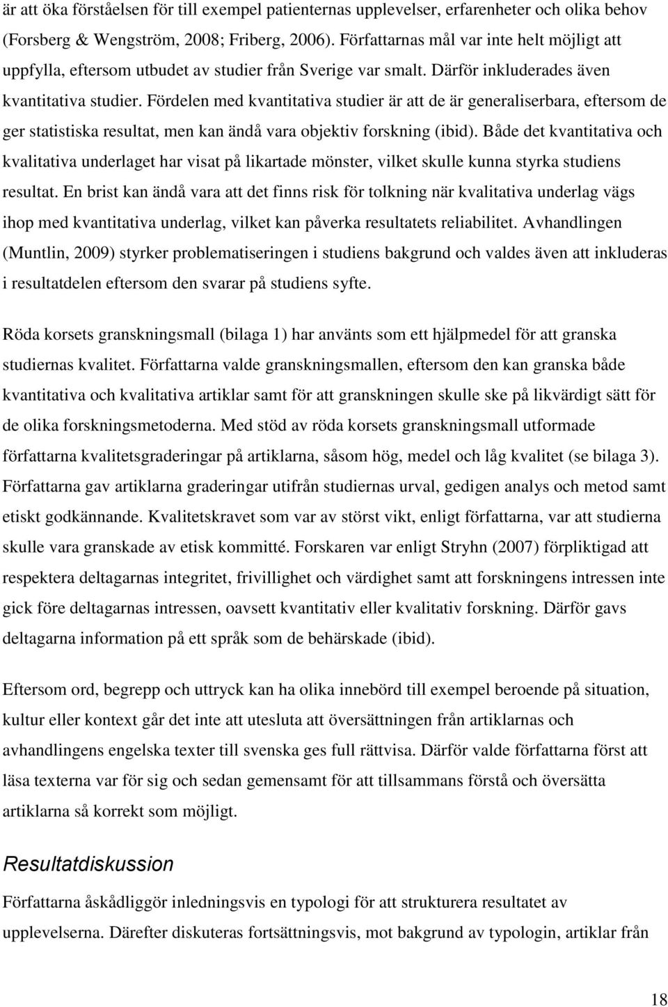 Fördelen med kvantitativa studier är att de är generaliserbara, eftersom de ger statistiska resultat, men kan ändå vara objektiv forskning (ibid).