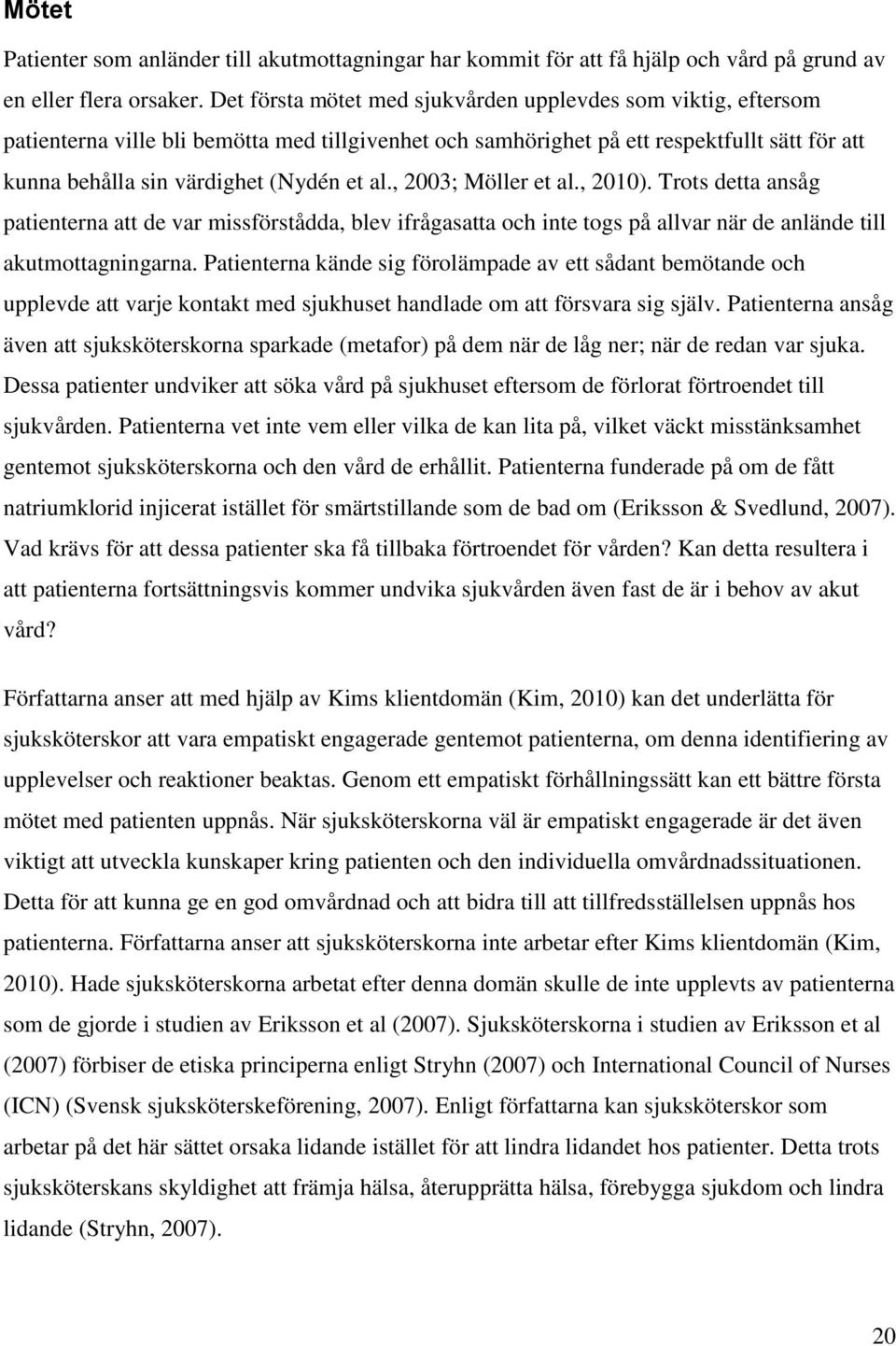 , 2003; Möller et al., 2010). Trots detta ansåg patienterna att de var missförstådda, blev ifrågasatta och inte togs på allvar när de anlände till akutmottagningarna.