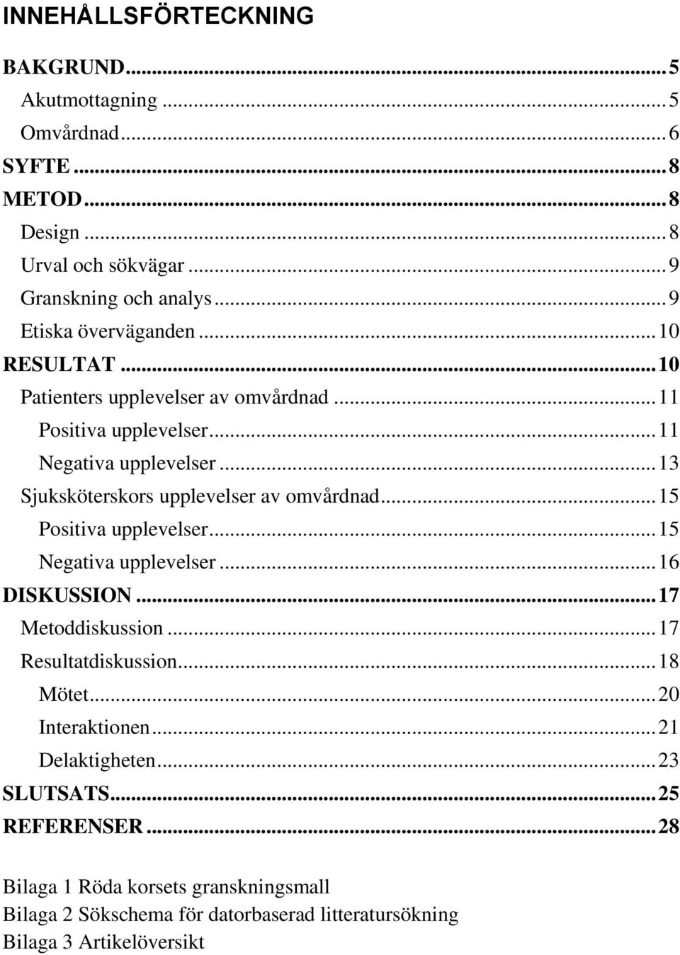 .. 13 Sjuksköterskors upplevelser av omvårdnad... 15 Positiva upplevelser... 15 Negativa upplevelser... 16 DISKUSSION... 17 Metoddiskussion... 17 Resultatdiskussion.