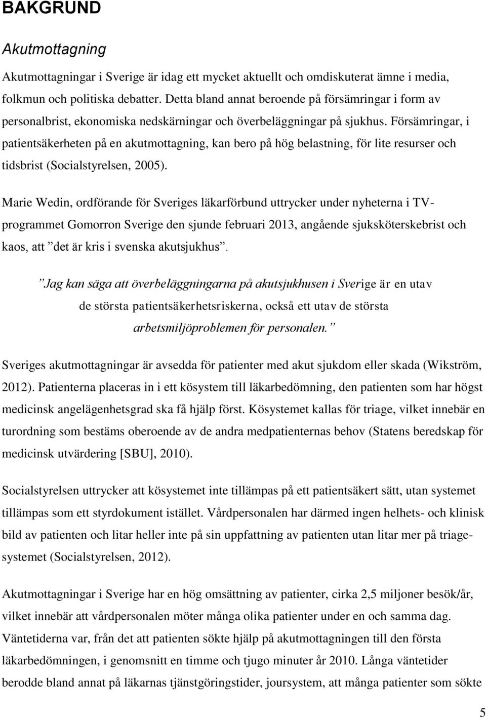 Försämringar, i patientsäkerheten på en akutmottagning, kan bero på hög belastning, för lite resurser och tidsbrist (Socialstyrelsen, 2005).