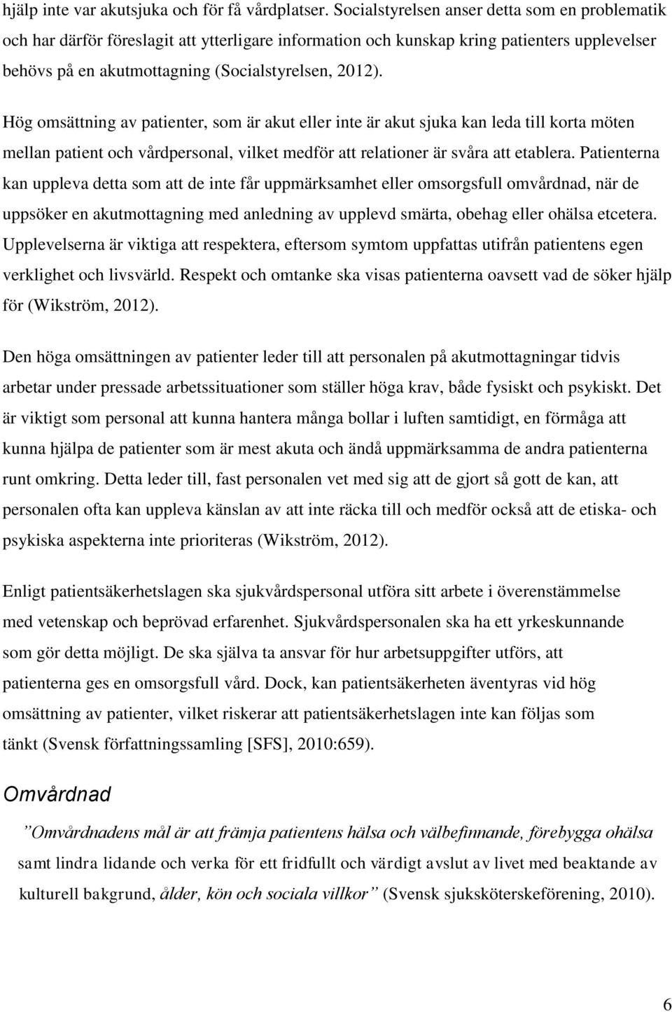 Hög omsättning av patienter, som är akut eller inte är akut sjuka kan leda till korta möten mellan patient och vårdpersonal, vilket medför att relationer är svåra att etablera.