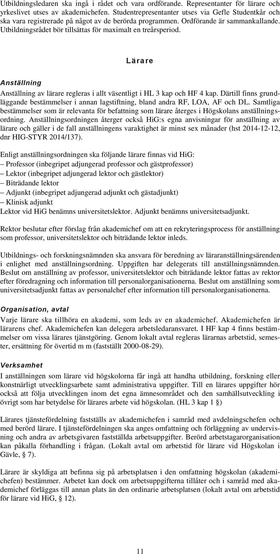 Utbildningsrådet bör tillsättas för maximalt en treårsperiod. Lärare Anställning Anställning av lärare regleras i allt väsentligt i HL 3 kap och HF 4 kap.