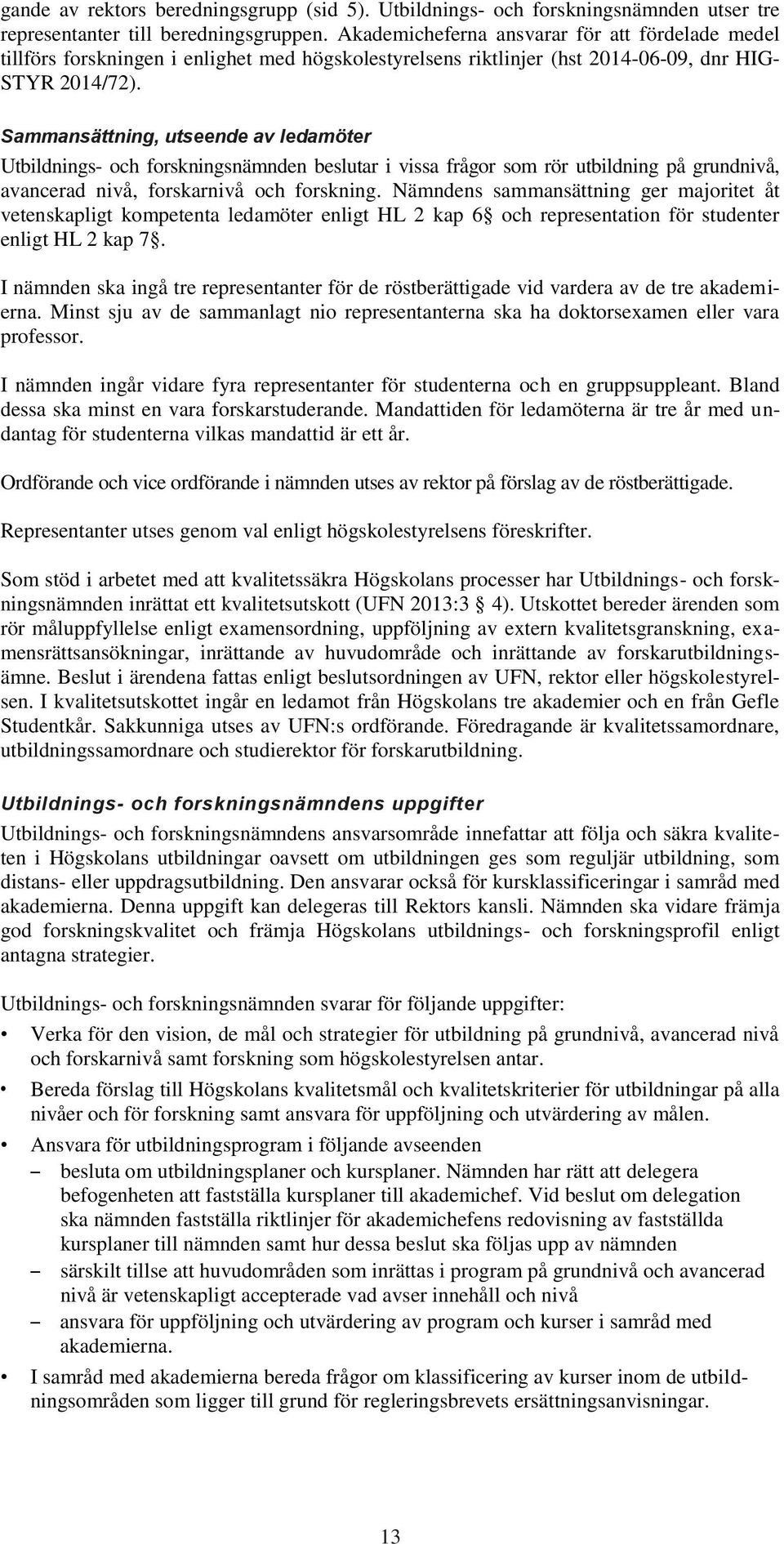 Sammansättning, utseende av ledamöter Utbildnings- och forskningsnämnden beslutar i vissa frågor som rör utbildning på grundnivå, avancerad nivå, forskarnivå och forskning.