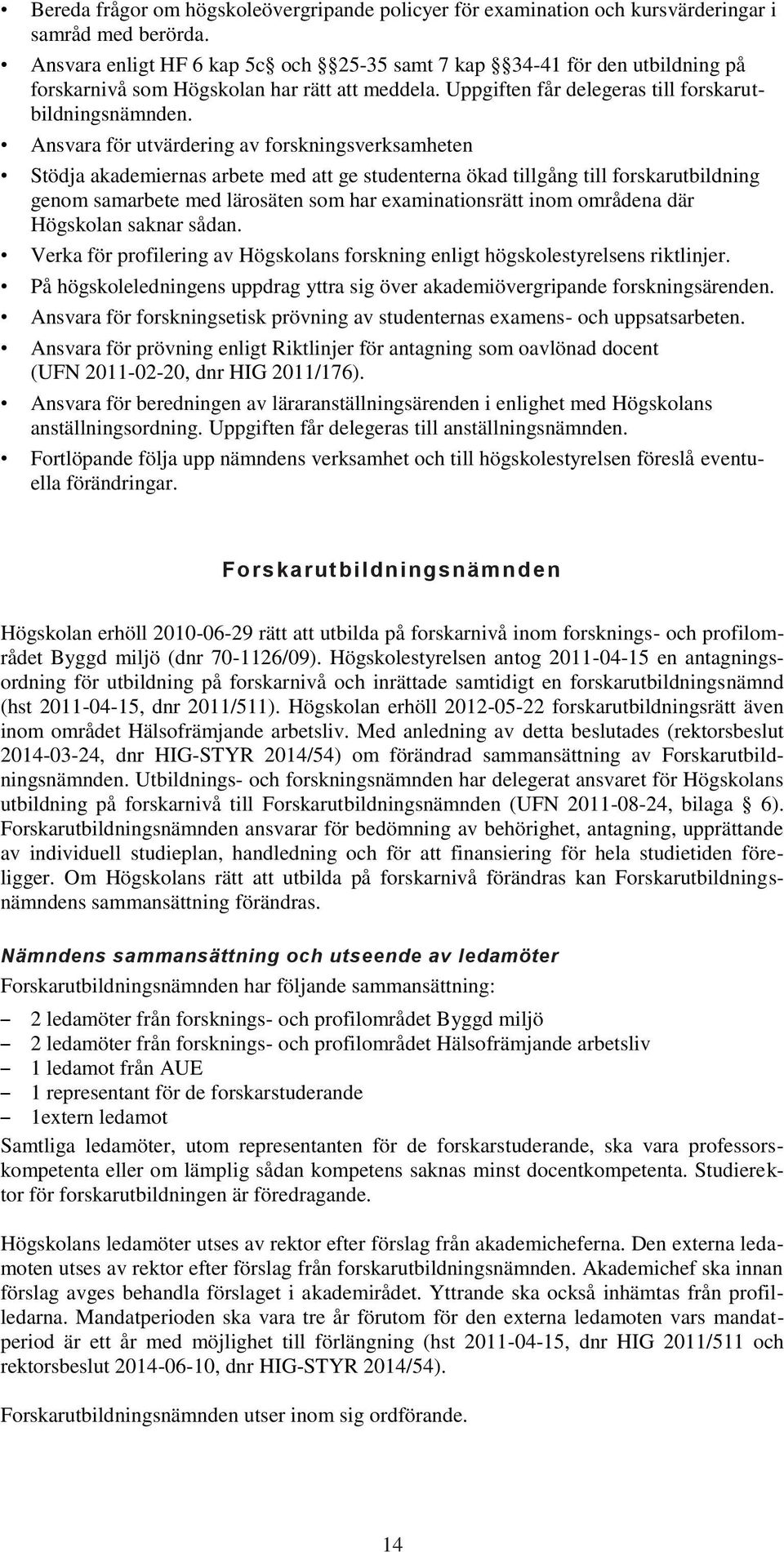 Ansvara för utvärdering av forskningsverksamheten Stödja akademiernas arbete med att ge studenterna ökad tillgång till forskarutbildning genom samarbete med lärosäten som har examinationsrätt inom