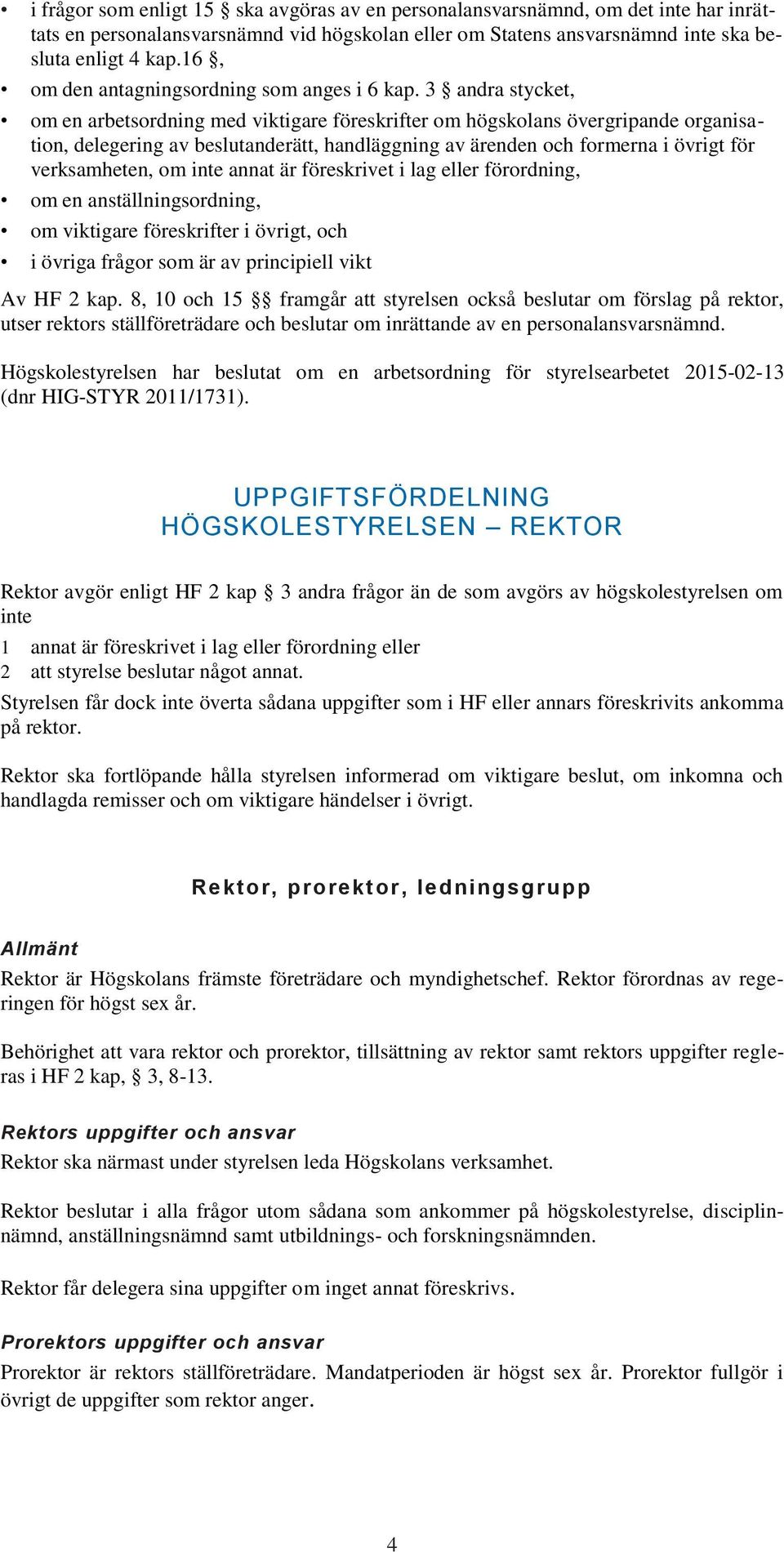 3 andra stycket, om en arbetsordning med viktigare föreskrifter om högskolans övergripande organisation, delegering av beslutanderätt, handläggning av ärenden och formerna i övrigt för verksamheten,