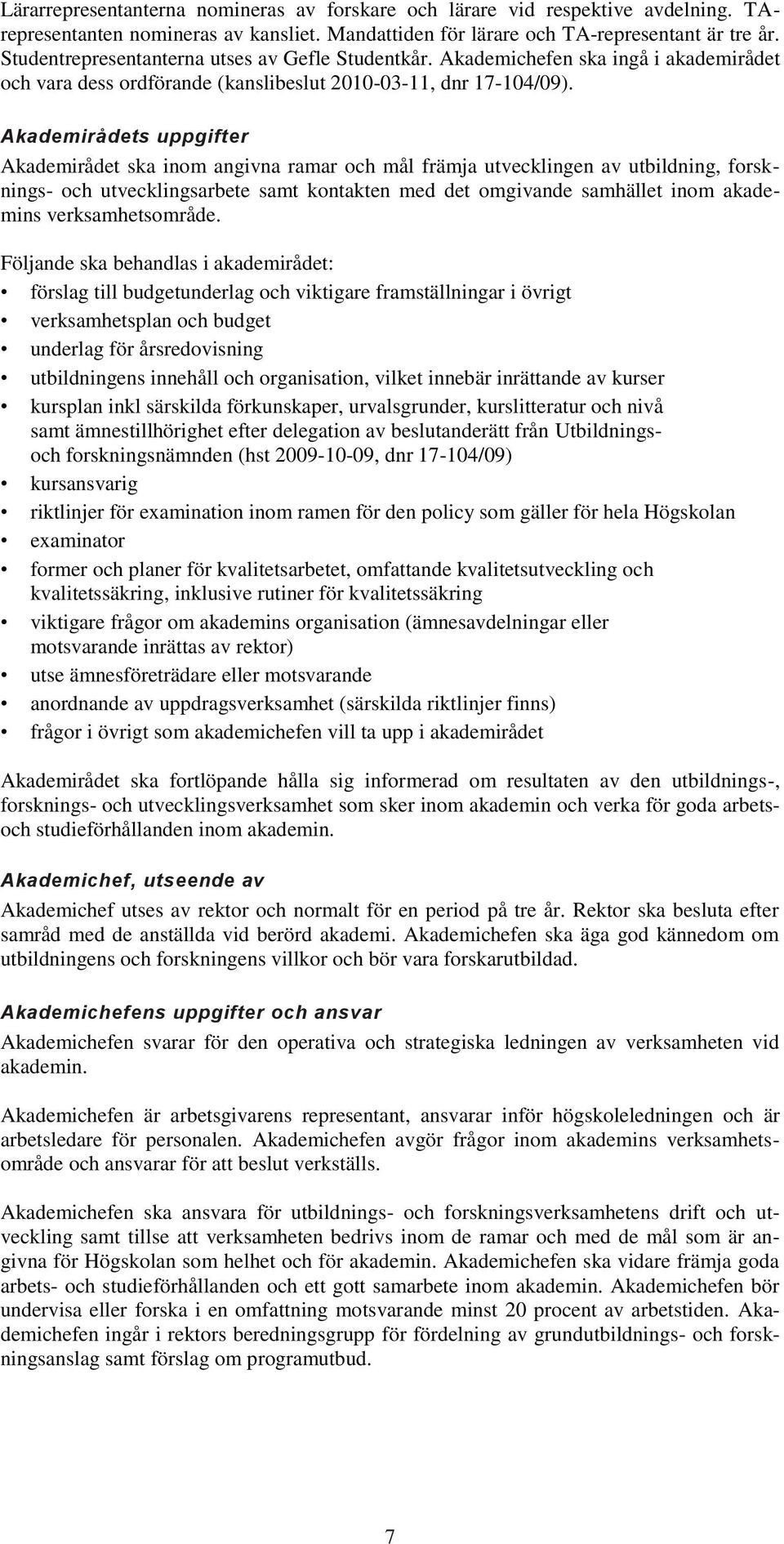 Akademirådets uppgifter Akademirådet ska inom angivna ramar och mål främja utvecklingen av utbildning, forsknings- och utvecklingsarbete samt kontakten med det omgivande samhället inom akademins